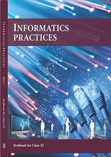 NCERT Informatics Practices for Class 11 - latest edition as per NCERT/CBSE